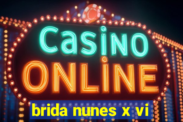 brida nunes x vi
